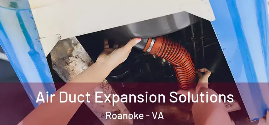 Air Duct Expansion Solutions Roanoke - VA