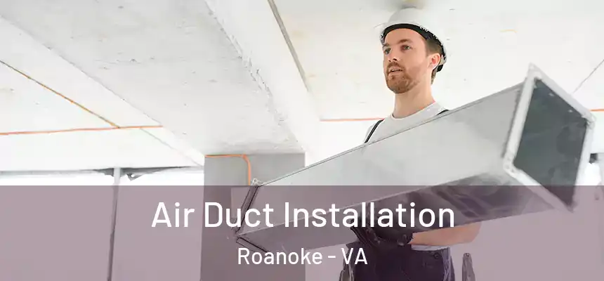 Air Duct Installation Roanoke - VA
