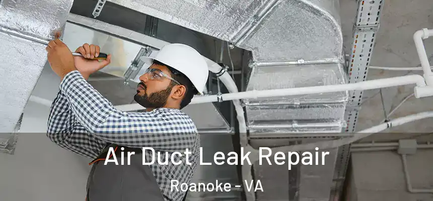 Air Duct Leak Repair Roanoke - VA