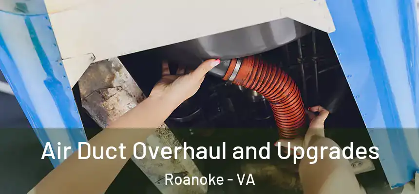 Air Duct Overhaul and Upgrades Roanoke - VA