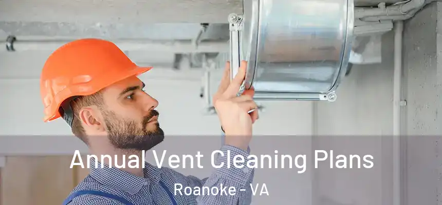 Annual Vent Cleaning Plans Roanoke - VA