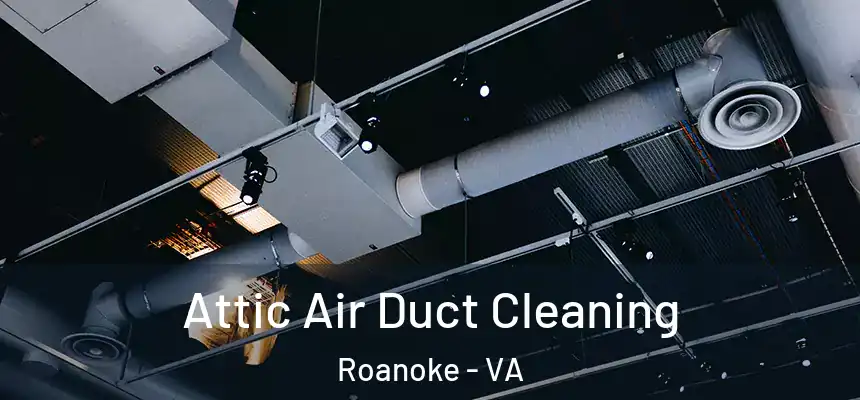 Attic Air Duct Cleaning Roanoke - VA