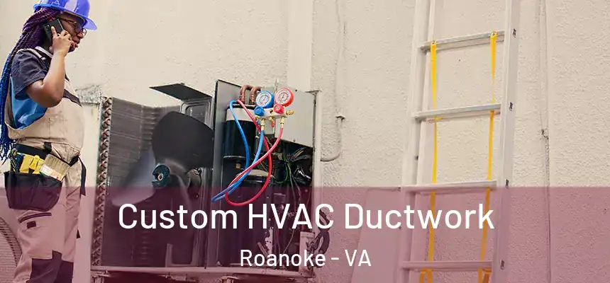 Custom HVAC Ductwork Roanoke - VA