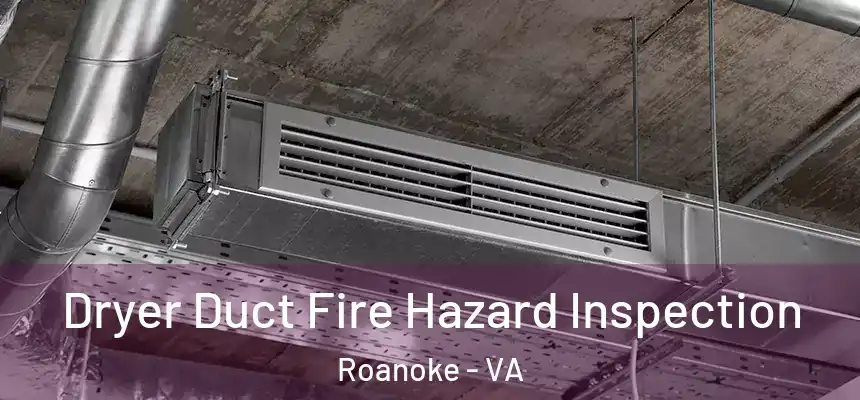 Dryer Duct Fire Hazard Inspection Roanoke - VA