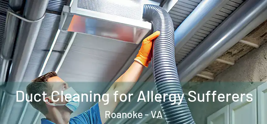 Duct Cleaning for Allergy Sufferers Roanoke - VA