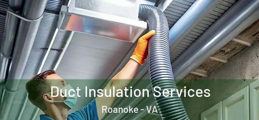 Duct Insulation Services Roanoke - VA