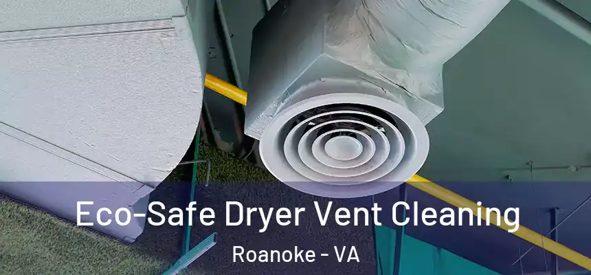 Eco-Safe Dryer Vent Cleaning Roanoke - VA