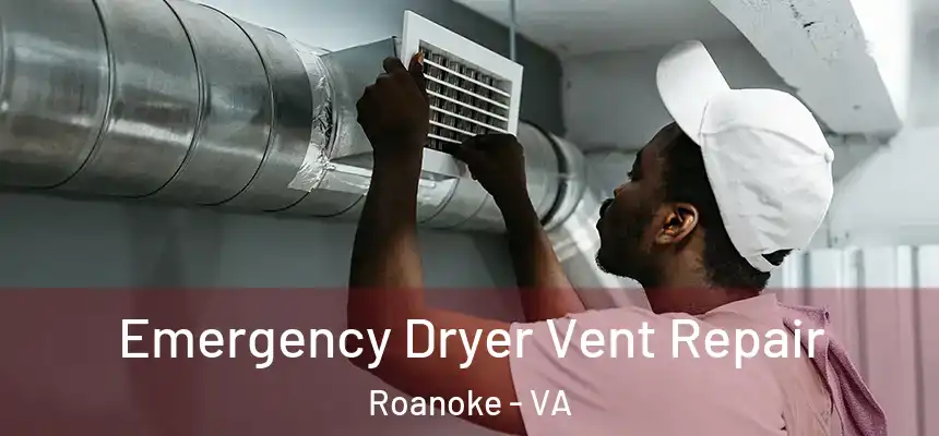 Emergency Dryer Vent Repair Roanoke - VA