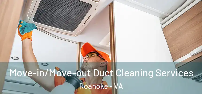 Move-in/Move-out Duct Cleaning Services Roanoke - VA