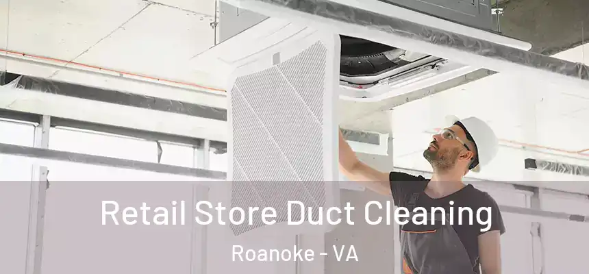 Retail Store Duct Cleaning Roanoke - VA