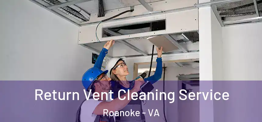 Return Vent Cleaning Service Roanoke - VA