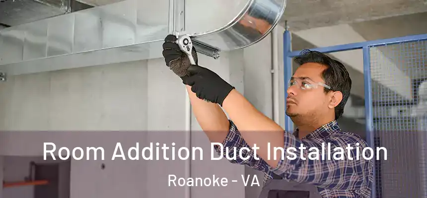 Room Addition Duct Installation Roanoke - VA