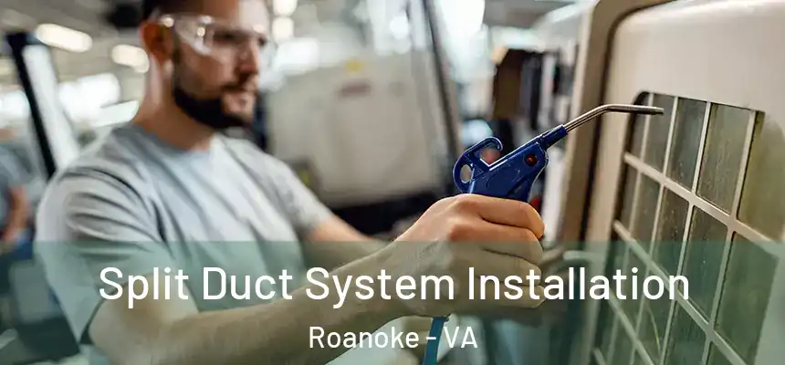 Split Duct System Installation Roanoke - VA