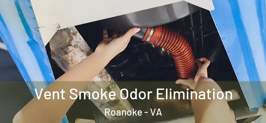 Vent Smoke Odor Elimination Roanoke - VA